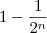 1 - \frac{1}{2^n} 1 - \frac{1}{2^n}