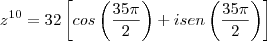 z^{10}=32\left[cos\left(\frac{35 \pi}{2} \right) + i sen \left( \frac{35 \pi}{2}\right) \right]