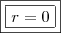 \boxed{\boxed{r = 0}}