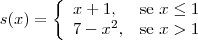 s(x)=
\left\{\begin{array}{ll}
x+1, & \textrm{se } x \leq 1\\
7-x^2, & \textrm{se } x > 1
\end{array}\right.