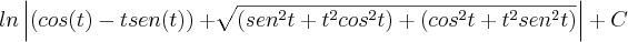 ln\left|\left(cos(t)-tsen(t) \right) +\sqrt[]{\left(sen^2t+t^2cos^2t \right)+\left(cos^2t +t^2sen^2t \right)}\right|+C