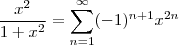 \frac{x^2}{1+x^2} =  \sum_{n=1}^{\infty}(-1)^{n+1}x^{2n}