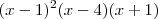 (x-1)^2 (x-4)(x+1) (x-1)^2 (x-4)(x+1)