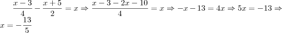 \frac{x-3}{4} - \frac{x+5}{2} = x \Rightarrow \frac{x - 3 - 2x - 10}{4} = x \Rightarrow -x - 13 = 4x \Rightarrow 5x = -13 \Rightarrow x = -\frac{13}{5} \frac{x-3}{4} - \frac{x+5}{2} = x \Rightarrow \frac{x - 3 - 2x - 10}{4} = x \Rightarrow -x - 13 = 4x \Rightarrow 5x = -13 \Rightarrow x = -\frac{13}{5}