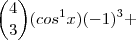 {4 \choose 3}(cos^{1}x)(-1)^3 +