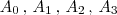 A_{0}\,,\, A_{1}\,,\, A_{2}\,,\, A_{3} A_{0}\,,\, A_{1}\,,\, A_{2}\,,\, A_{3}
