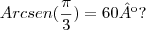 Arcsen(\frac{\pi}{3}) = 60º?