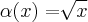 \alpha(x)=\sqrt[]{x}