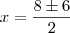 x=\dfrac{8\pm\16}{2}