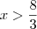 x > \frac{8}{3} x > \frac{8}{3}