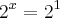 2^x = 2^1