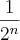 \frac{1}{2^{n}} \frac{1}{2^{n}}
