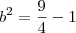b^2=\frac{9}{4}-1