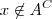 x \not \in A^C