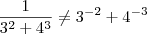 \frac{1}{3^2 + 4^3} \neq 3^{-2} + 4^{-3}