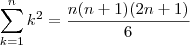\sum_{k=1}^{n}{k}^{2} = \frac{n(n+1)(2n+1)}{6} \sum_{k=1}^{n}{k}^{2} = \frac{n(n+1)(2n+1)}{6}