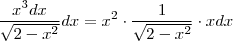 \frac{x^3dx}{\sqrt{2-x^2}}dx = x^2 \cdot \frac{1}{\sqrt{2-x^2}} \cdot xdx