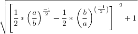 \sqrt[]{{\left[ \frac{1}{2}*\left(\frac{a}{b} \right)^\frac{-1}{2}-\frac{1}{2}*\left\left(\frac{b}{a} \right)^\left(\frac{-1}{2} \right)\right]}^{-2}+1}
