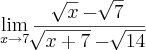 \lim_{x \rightarrow 7} \frac{\sqrt[]{x} - \sqrt[]{7}}{\sqrt[]{x + 7} - \sqrt[]{14}}