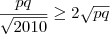 \frac{pq}{\sqrt{2010}} \geq 2 \sqrt{pq} \frac{pq}{\sqrt{2010}} \geq 2 \sqrt{pq}