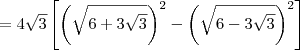 = 4\sqrt{3}\left[\left(\sqrt{6 + 3\sqrt{3}}\right)^2 - \left(\sqrt{6 - 3\sqrt{3}}\right)^2\right]