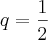 q = \frac{1}{2}