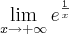 \lim_{x\rightarrow+\infty}e^\frac{1}{x}