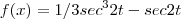 f(x) = 1/3 {sec}^{3} 2t - sec 2t f(x) = 1/3 {sec}^{3} 2t - sec 2t