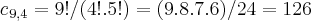 {{c}_{}}_{9,4}=9!/(4!.5!)=(9.8.7.6)/24=126 {{c}_{}}_{9,4}=9!/(4!.5!)=(9.8.7.6)/24=126