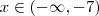 x \in (-\infty ,-7) x \in (-\infty ,-7)