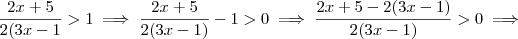 \frac{2x+5}{2(3x-1} > 1 \implies \frac{2x+5}{2(3x-1)} - 1 > 0 \implies \frac{2x+5 -2(3x-1)}{2(3x-1)} > 0 \implies