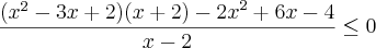 \frac{({x}^{2}-3x+2)(x+2)-{2x}^{2}+6x-4}{x-2}\leq 0 \frac{({x}^{2}-3x+2)(x+2)-{2x}^{2}+6x-4}{x-2}\leq 0