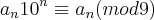 {a}_{n}{10}^{n}\equiv {a}_{n} (mod 9) {a}_{n}{10}^{n}\equiv {a}_{n} (mod 9)