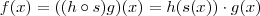 f(x) = ((h\circ s)g)(x) = h(s(x)) \cdot g(x) f(x) = ((h\circ s)g)(x) = h(s(x)) \cdot g(x)