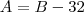 A=B-32