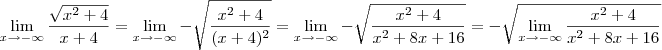 \lim_{x\rightarrow-\infty}\frac{\sqrt{x^2+4}}{x+4}=\lim_{x\rightarrow-\infty}-\sqrt{\frac{x^2+4}{(x+4)^2}}=\lim_{x\rightarrow-\infty}-\sqrt{\frac{x^2+4}{x^2+8x+16}}=-\sqrt{\lim_{x\rightarrow-\infty}\frac{x^2+4}{x^2+8x+16}}