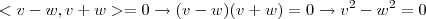 <v-w,v+w> = 0 \rightarrow (v-w)(v+w) = 0 \rightarrow v^2 - w^2 = 0 <v-w,v+w> = 0 \rightarrow (v-w)(v+w) = 0 \rightarrow v^2 - w^2 = 0