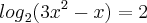 {log}_{2}(3{x}^{2}-x)=2 {log}_{2}(3{x}^{2}-x)=2