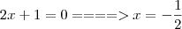 2x + 1 = 0 ====> x = - \frac{1}{2}
