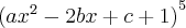 {({ax}^{2}-2bx+c+1)}^{5}