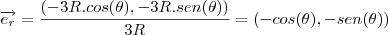 \overrightarrow{e_r}=\frac{(-3R.cos(\theta),-3R.sen(\theta))}{3R}=(-cos(\theta),-sen(\theta))