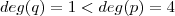 deg(q) = 1 < deg(p) = 4