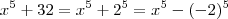 x^5 +  32 = x^5 + 2^5 =  x^5 - (-2)^5