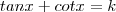 tan x + cot x = k tan x + cot x = k