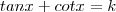 tan x + cot x = k