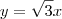 y = \sqrt{3} x y = \sqrt{3} x