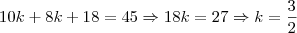 10k+8k+18 = 45 \Rightarrow 18k = 27 \Rightarrow k = \frac{3}{2}