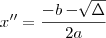 x'' = \frac{- b - \sqrt[]{\Delta}}{2a}