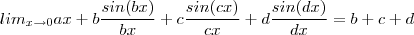 lim_{x\to 0 } ax+ b  \dfrac{sin(bx)}{bx} + c  \dfrac{sin(cx)}{cx} + d  \dfrac{sin(dx)}{dx} = b+c+d