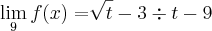 \lim_{9}f(x)=\sqrt[]{t}-3\div t-9
